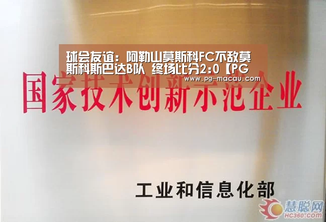 球会友谊: 阿勒山莫斯科FC不敌莫斯科斯巴达B队 终场比分2:0【PG电子】(图2) PG虎机