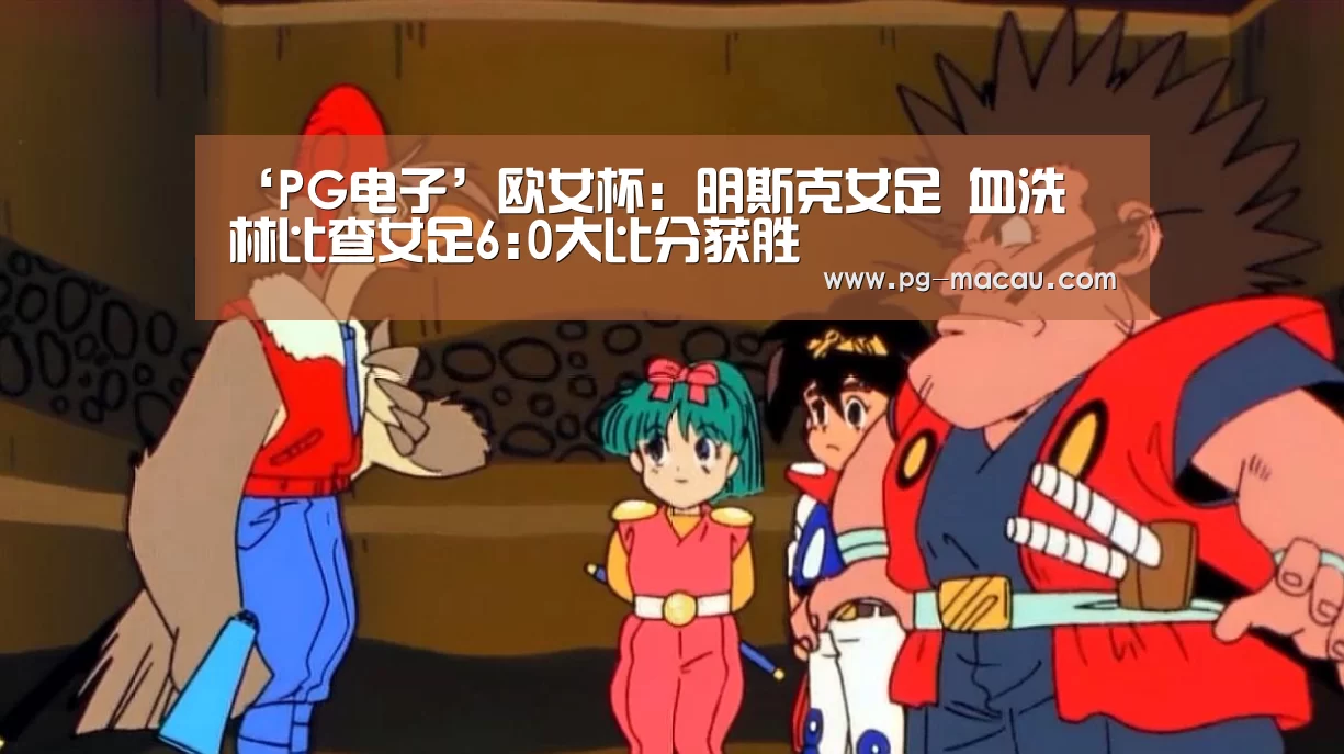 ‘PG电子’欧女杯: 明斯克女足 血洗奧林比查女足6:0大比分获胜(图1) PG虎机